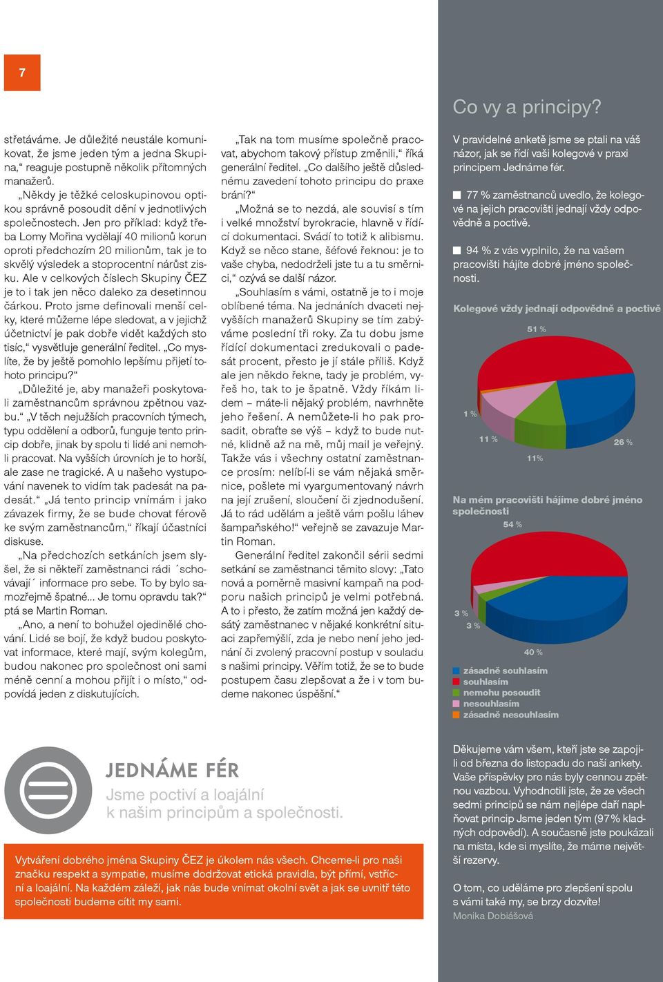 Jen pro příklad: když třeba Lomy Mořina vydělají 40 milionů korun oproti předchozím 20 milionům, tak je to skvělý výsledek a stoprocentní nárůst zisku.