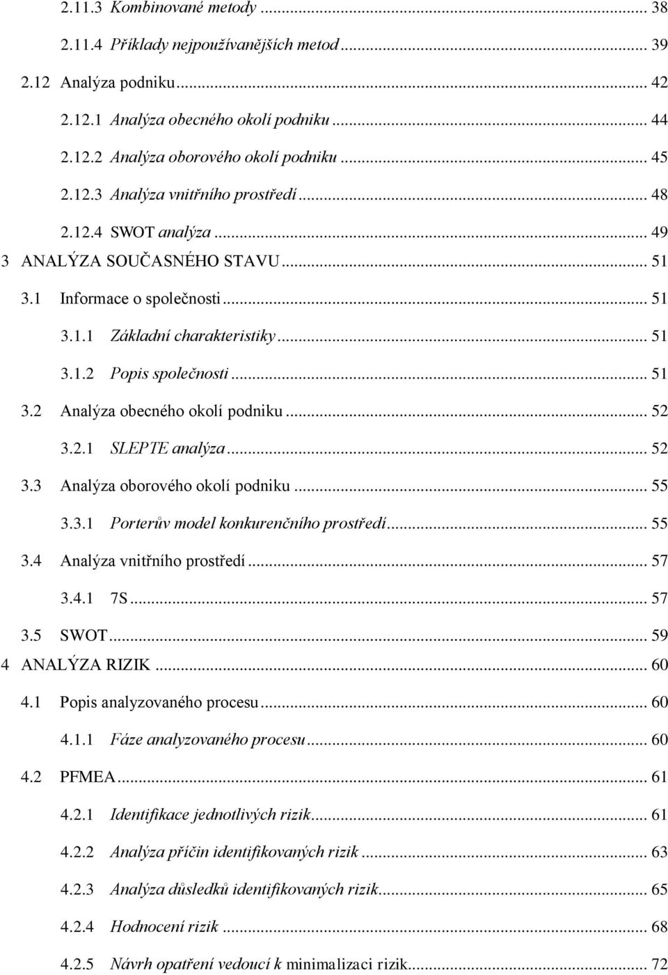 .. 52 3.2.1 SLEPTE analýza... 52 3.3 Analýza oborového okolí podniku... 55 3.3.1 Porterův model konkurenčního prostředí... 55 3.4 Analýza vnitřního prostředí... 57 3.4.1 7S... 57 3.5 SWOT.