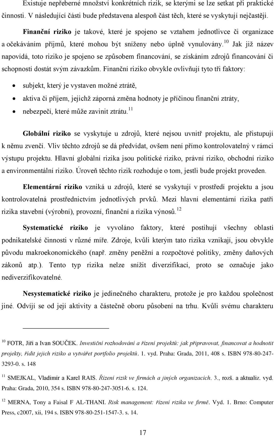 10 Jak již název napovídá, toto riziko je spojeno se způsobem financování, se získáním zdrojů financování či schopností dostát svým závazkům.