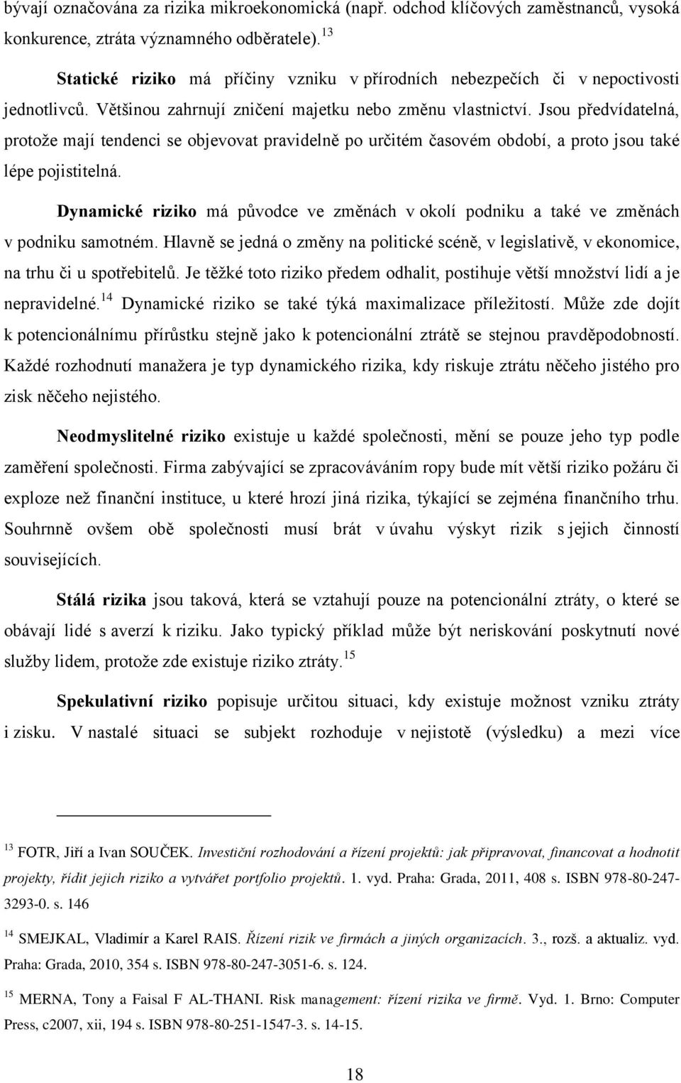 Jsou předvídatelná, protože mají tendenci se objevovat pravidelně po určitém časovém období, a proto jsou také lépe pojistitelná.