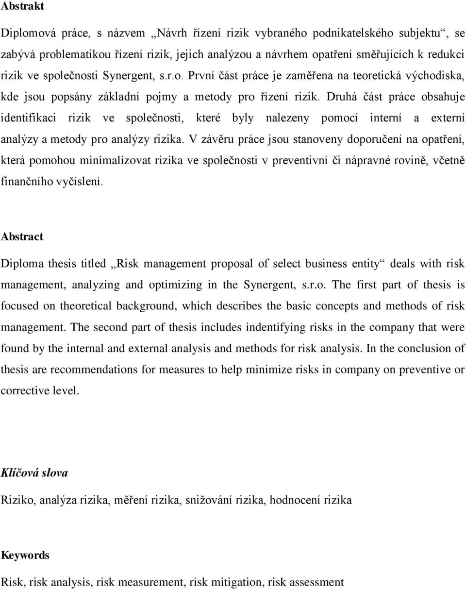 Druhá část práce obsahuje identifikaci rizik ve společnosti, které byly nalezeny pomocí interní a externí analýzy a metody pro analýzy rizika.