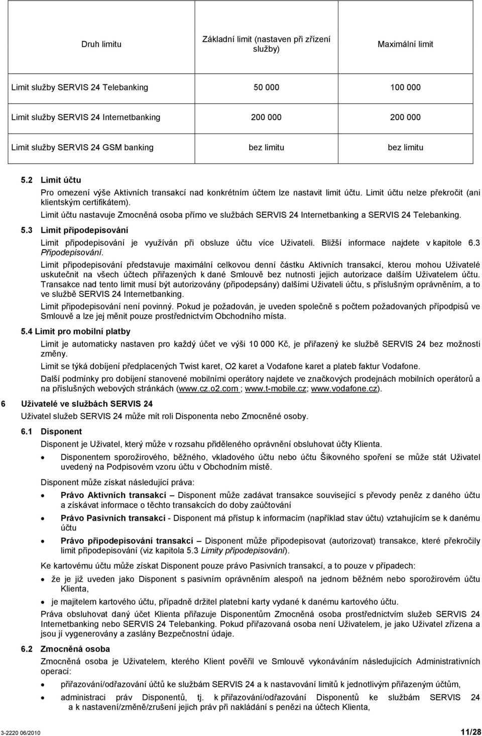 Limit účtu nastavuje Zmocněná osoba přímo ve službách SERVIS 24 Internetbanking a SERVIS 24 Telebanking. 5.3 Limit připodepisování Limit připodepisování je využíván při obsluze účtu více Uživateli.