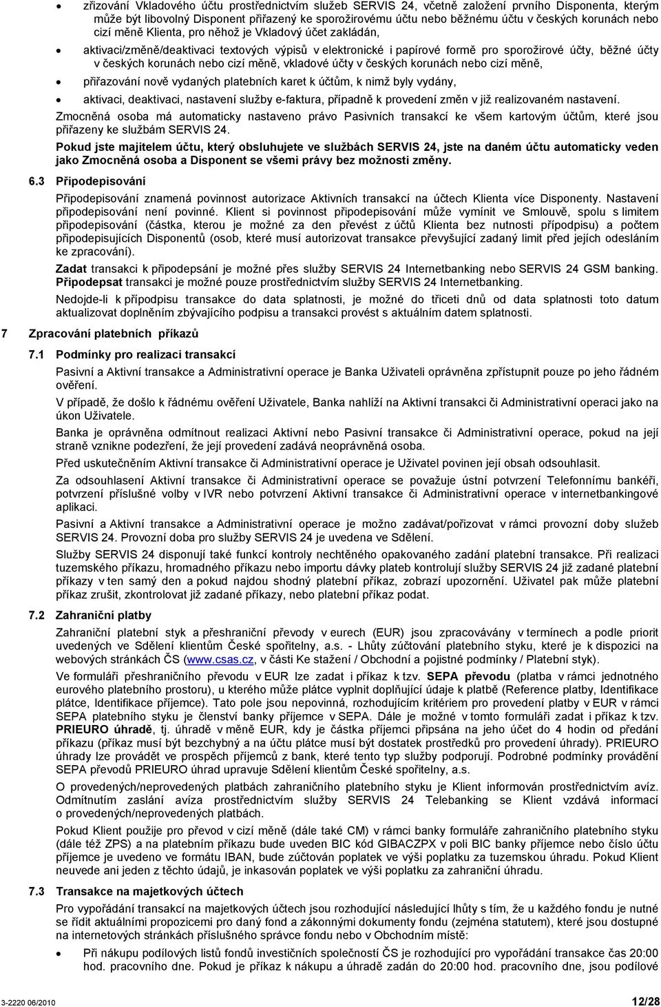 nebo cizí měně, vkladové účty v českých korunách nebo cizí měně, přiřazování nově vydaných platebních karet k účtům, k nimž byly vydány, aktivaci, deaktivaci, nastavení služby e-faktura, případně k