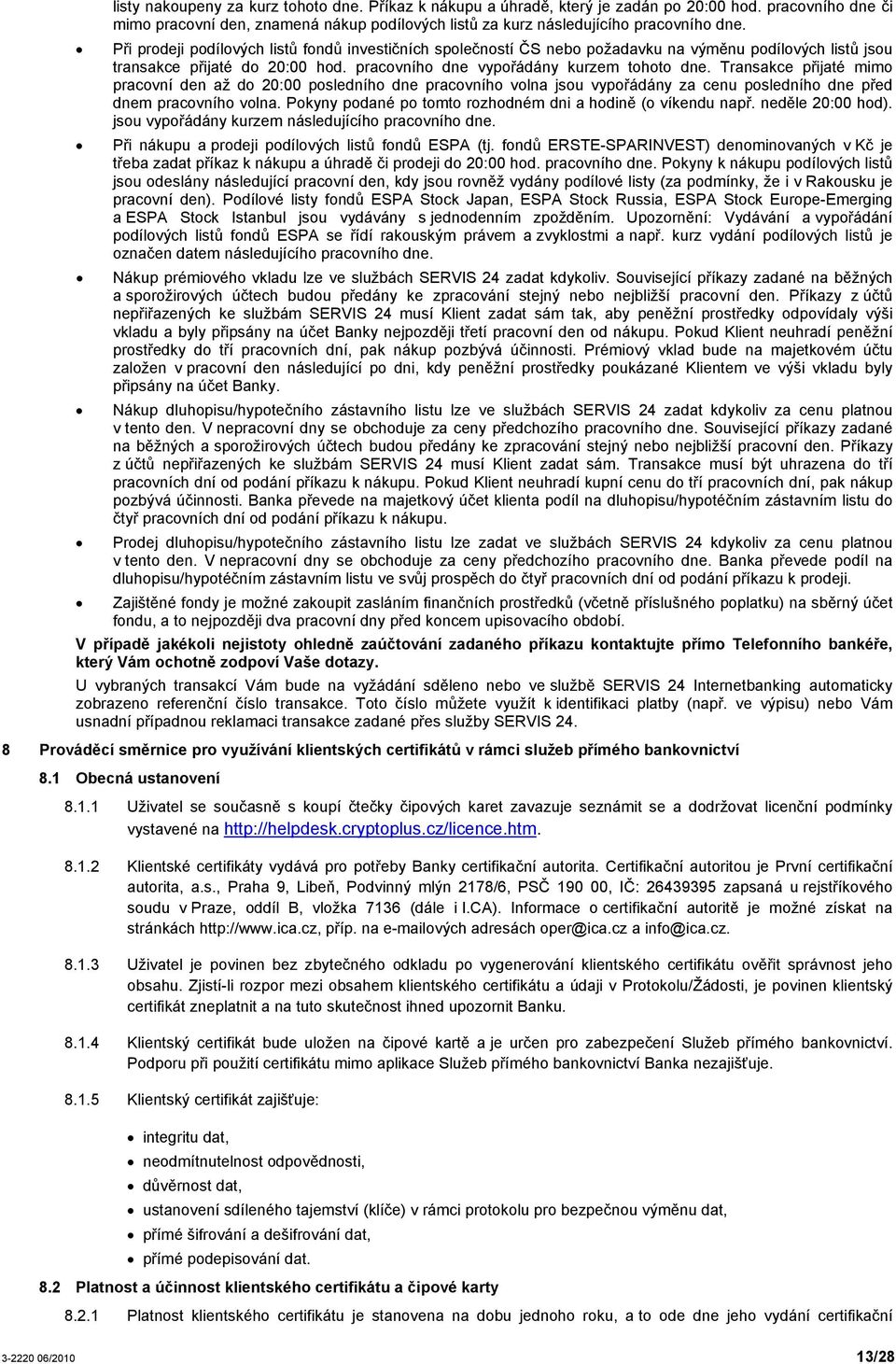 Transakce přijaté mimo pracovní den až do 20:00 posledního dne pracovního volna jsou vypořádány za cenu posledního dne před dnem pracovního volna.