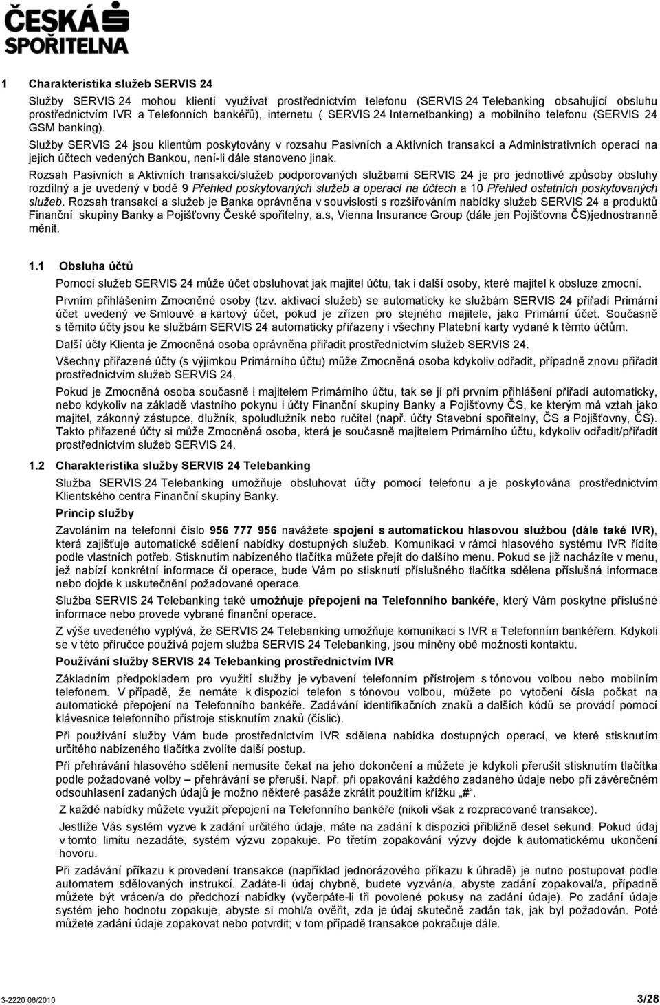 Služby SERVIS 24 jsou klientům poskytovány v rozsahu Pasivních a Aktivních transakcí a Administrativních operací na jejich účtech vedených Bankou, není-li dále stanoveno jinak.