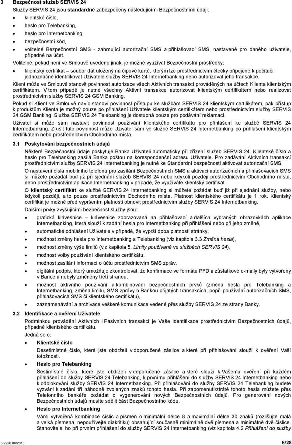 Volitelně, pokud není ve Smlouvě uvedeno jinak, je možné využívat Bezpečnostní prostředky: klientský certifikát soubor dat uložený na čipové kartě, kterým lze prostřednictvím čtečky připojené k