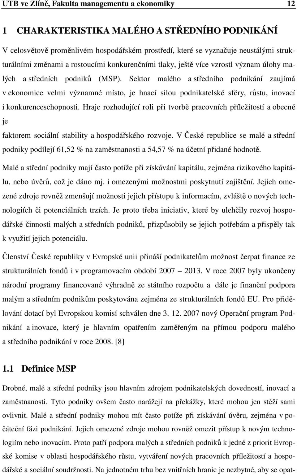 Sektor malého a středního podnikání zaujímá v ekonomice velmi významné místo, je hnací silou podnikatelské sféry, růstu, inovací i konkurenceschopnosti.