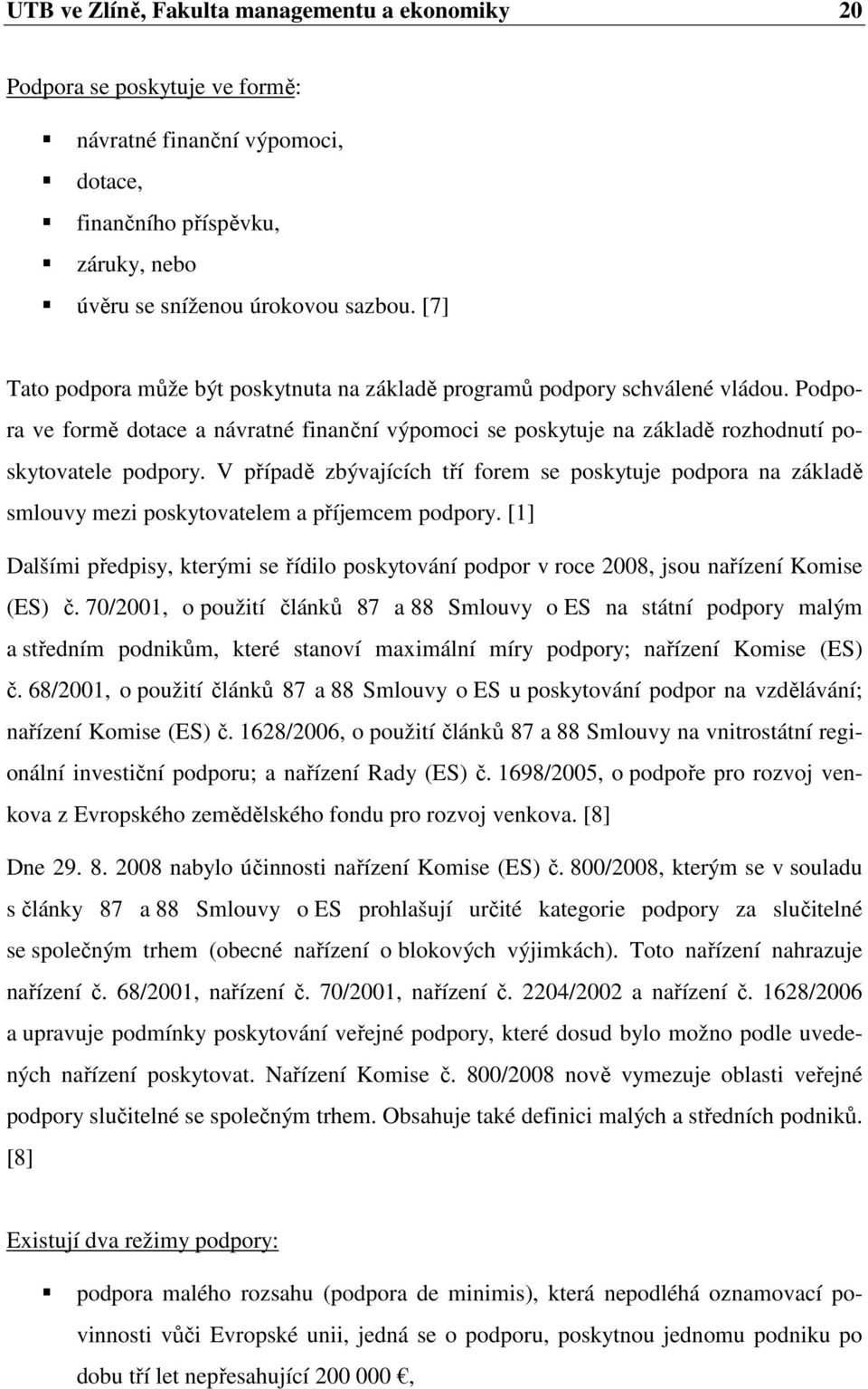 V případě zbývajících tří forem se poskytuje podpora na základě smlouvy mezi poskytovatelem a příjemcem podpory.