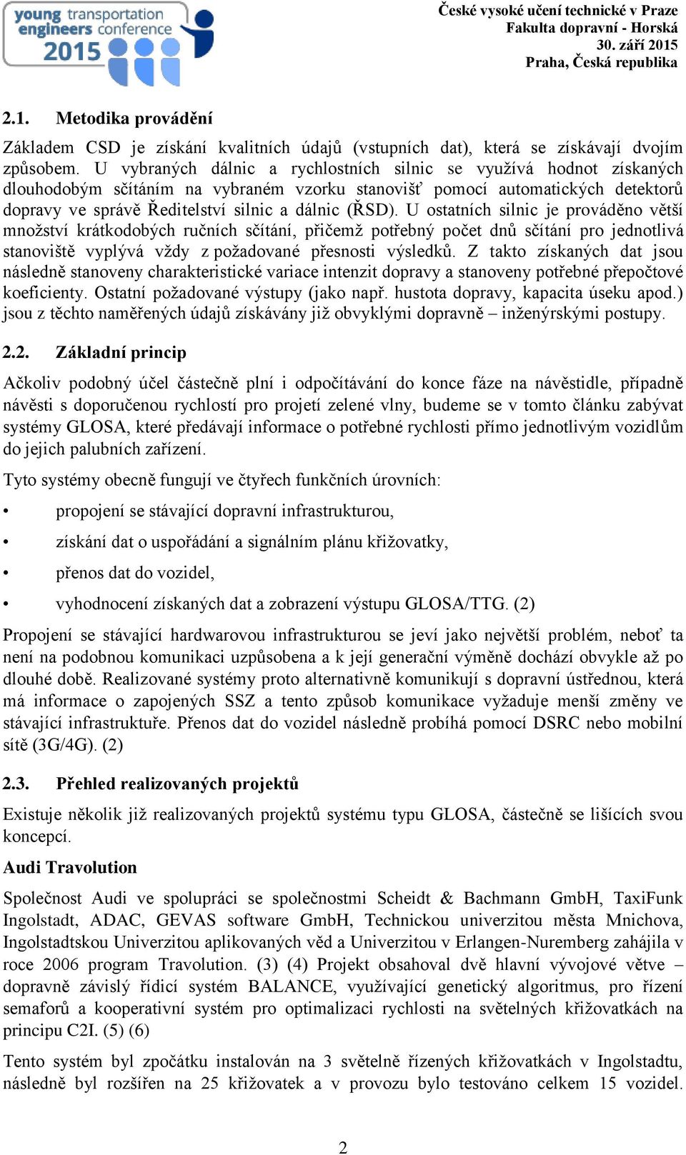 (ŘSD). U ostatních silnic je prováděno větší množství krátkodobých ručních sčítání, přičemž potřebný počet dnů sčítání pro jednotlivá stanoviště vyplývá vždy z požadované přesnosti výsledků.