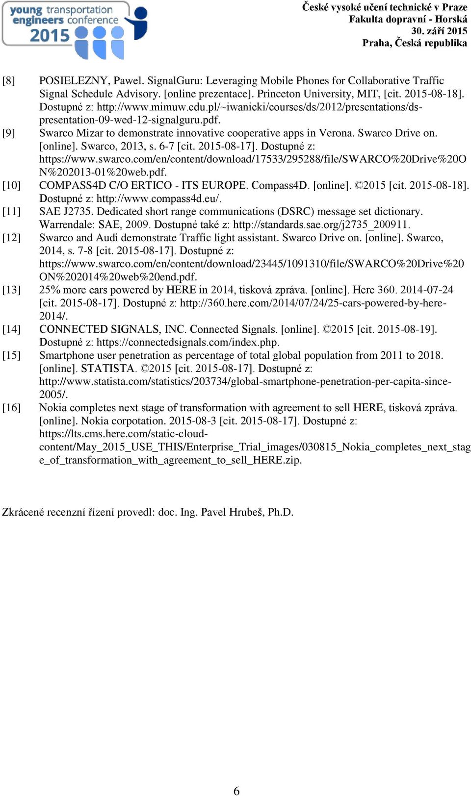 Swarco Drive on. [online]. Swarco, 2013, s. 6-7 [cit. 2015-08-17]. Dostupné z: https://www.swarco.com/en/content/download/17533/295288/file/swarco%20drive%20o N%202013-01%20web.pdf.