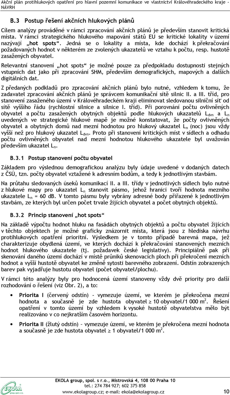 Jedná se o lokality a místa, kde dochází k překračování požadovaných hodnot v některém ze zvolených ukazatelů ve vztahu k počtu, resp. hustotě zasažených obyvatel.