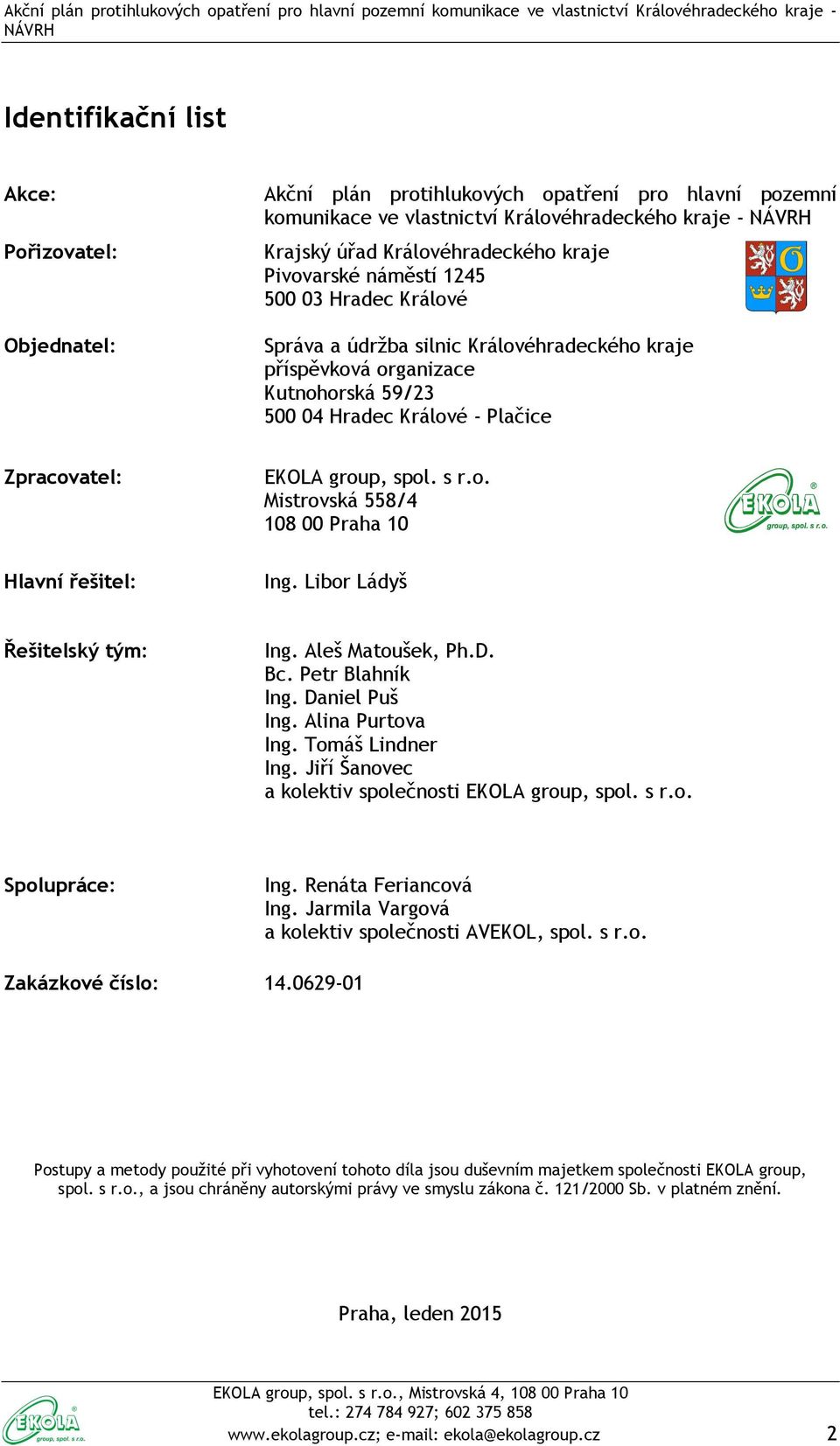 EKOLA group, spol. s r.o. Mistrovská 558/4 108 00 Praha 10 Ing. Libor Ládyš Řešitelský tým: Ing. Aleš Matoušek, Ph.D. Bc. Petr Blahník Ing. Daniel Puš Ing. Alina Purtova Ing. Tomáš Lindner Ing.