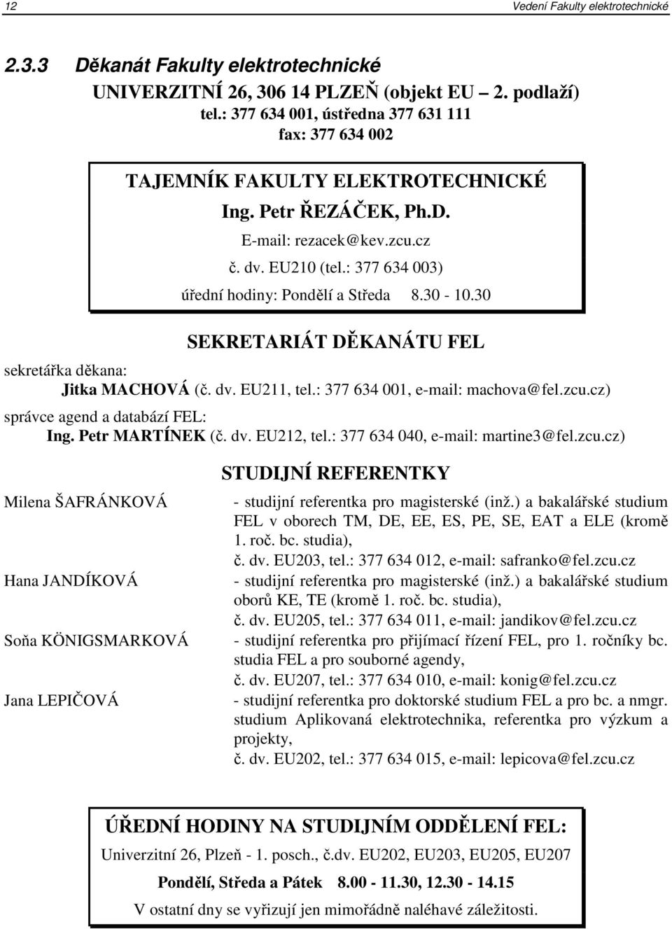 : 377 634 003) úřední hodiny: Pondělí a Středa 8.30-10.30 SEKRETARIÁT DĚKANÁTU FEL sekretářka děkana: Jitka MACHOVÁ (č. dv. EU211, tel.: 377 634 001, e-mail: machova@fel.zcu.