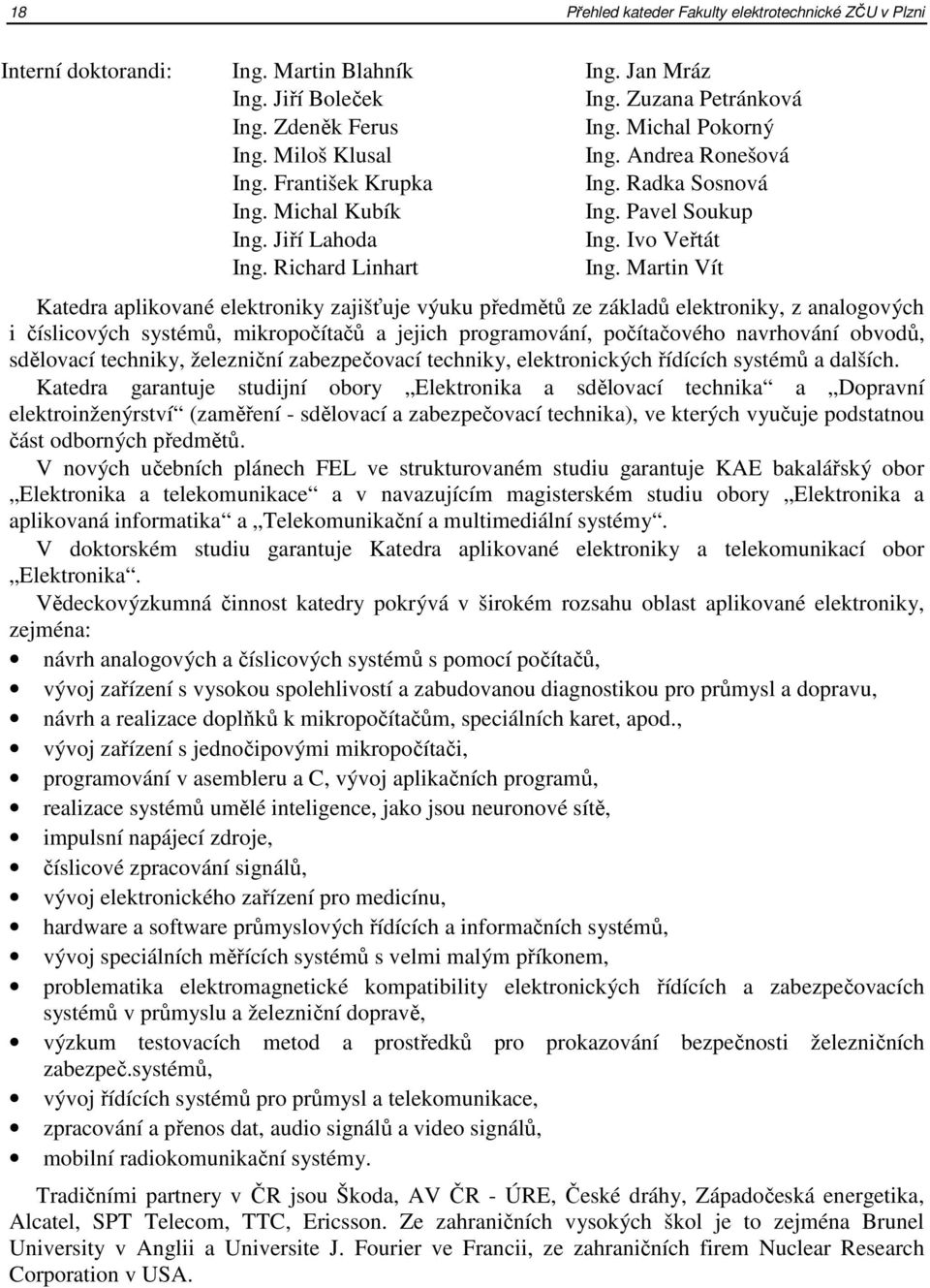 Martin Vít Katedra aplikované elektroniky zajišťuje výuku předmětů ze základů elektroniky, z analogových i číslicových systémů, mikropočítačů a jejich programování, počítačového navrhování obvodů,