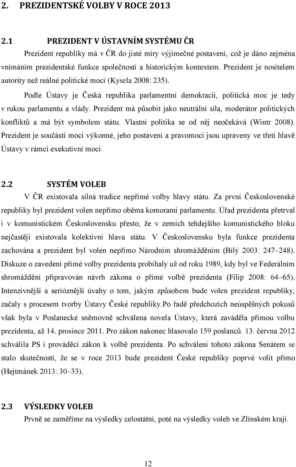 Prezident je nositelem autority než reálné politické moci (Kysela 2008: 235). Podle Ústavy je Česká republika parlamentní demokracií, politická moc je tedy v rukou parlamentu a vlády.