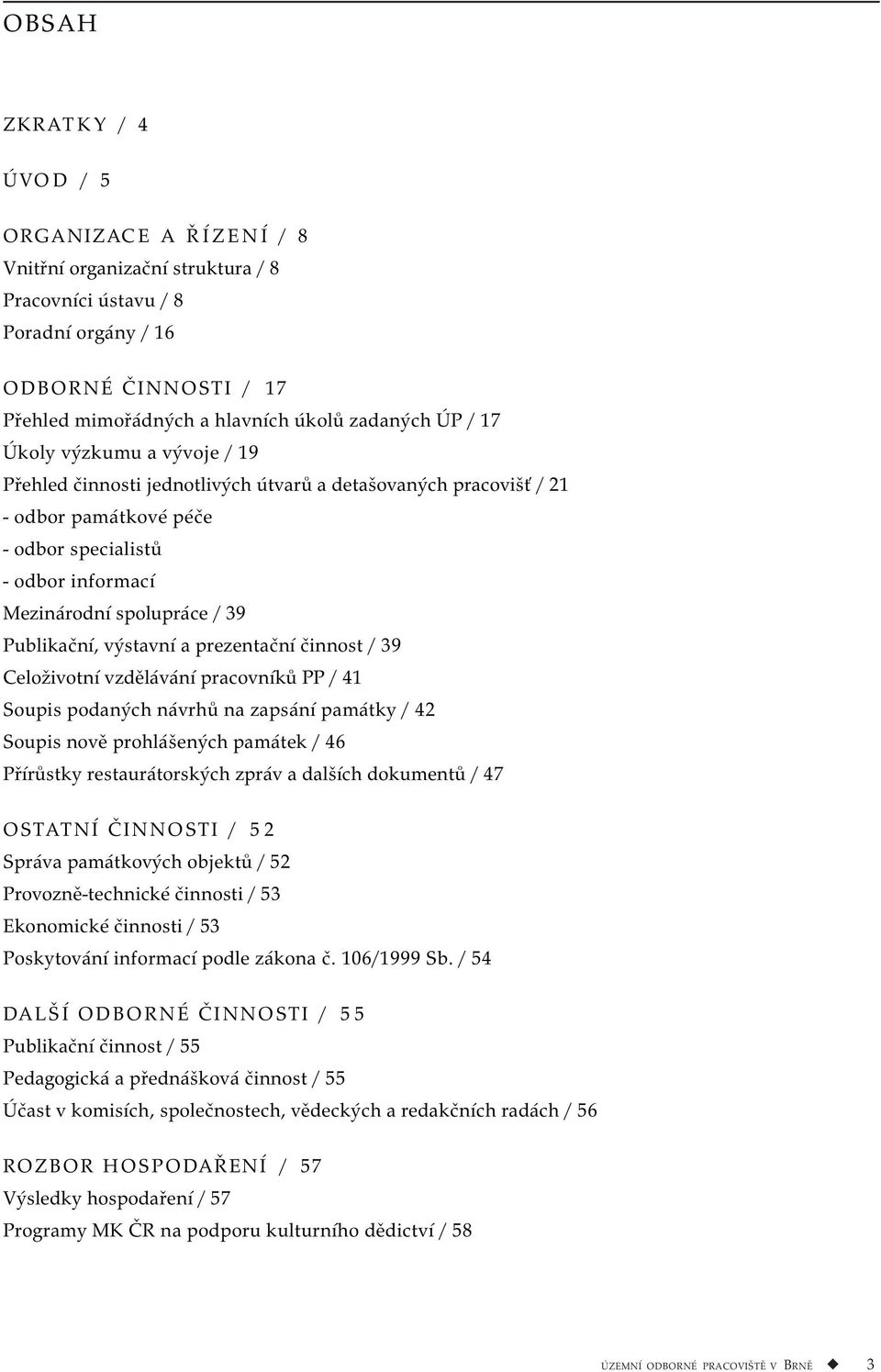 výstavní a prezentační činnost / 39 Celoživotní vzdělávání pracovníků PP / 41 Soupis podaných návrhů na zapsání památky / 42 Soupis nově prohlášených památek / 46 Přírůstky restaurátorských zpráv a