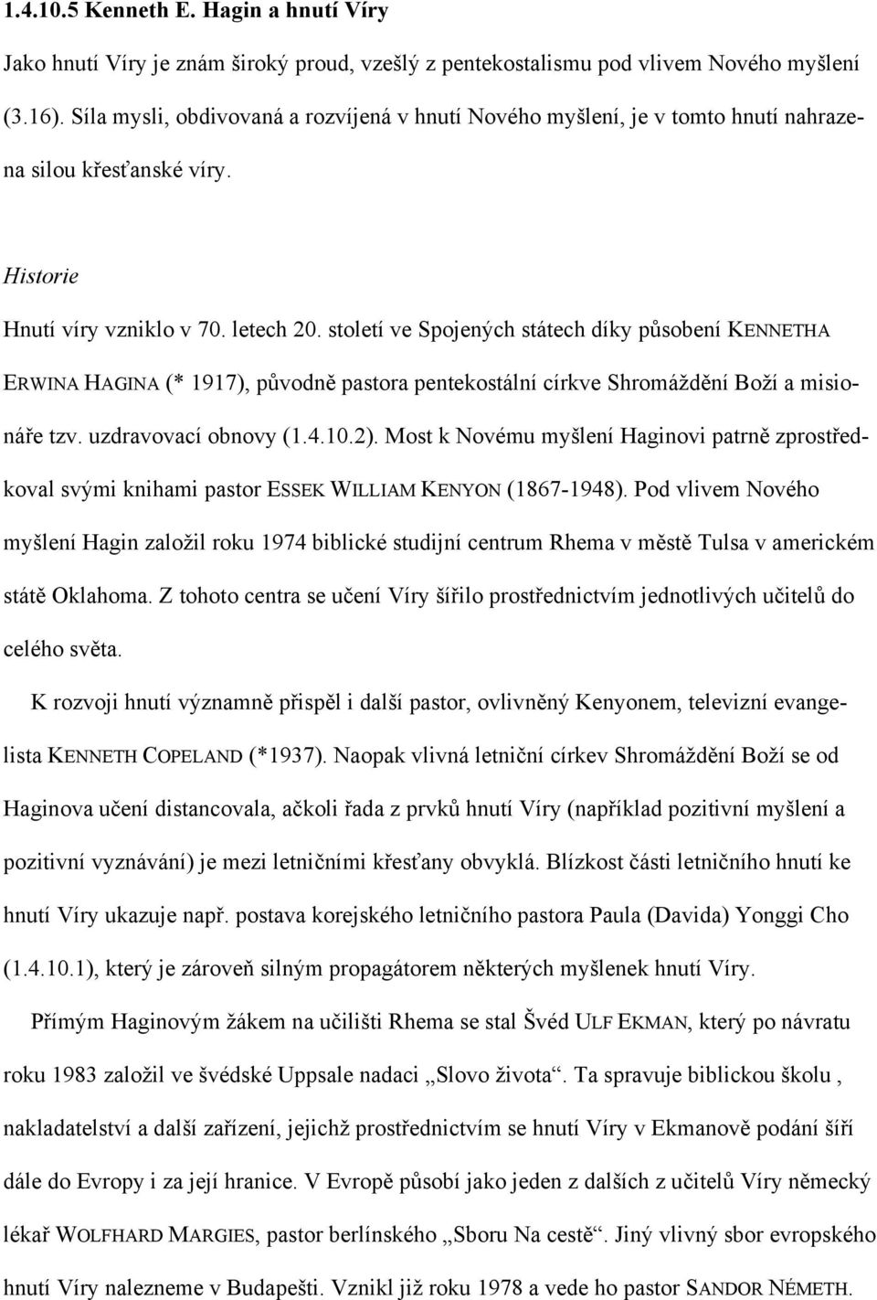 století ve Spojených státech díky působení KENNETHA ERWINA HAGINA (* 1917), původně pastora pentekostální církve Shromáždění Boží a misionáře tzv. uzdravovací obnovy (1.4.10.2).