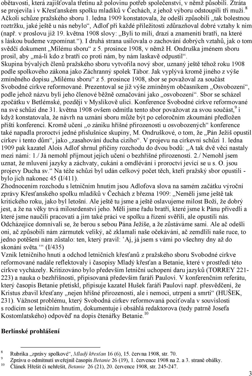 v proslovu již 19. května 1908 slovy: Byli to milí, drazí a znamenití bratři, na které s láskou budeme vzpomínat. ).