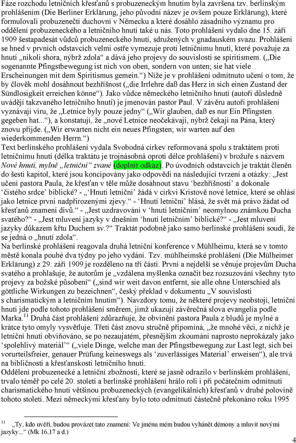 probuzeneckého a letničního hnutí také u nás. Toto prohlášení vydalo dne 15. září 1909 šestapadesát vůdců probuzeneckého hnutí, sdružených v gnadauském svazu.