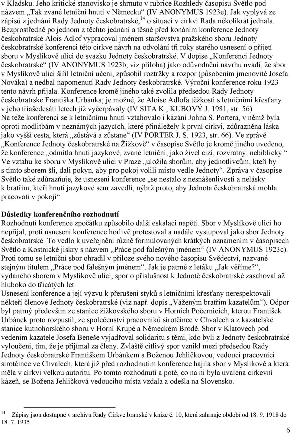 Bezprostředně po jednom z těchto jednání a těsně před konáním konference Jednoty českobratrské Alois Adlof vypracoval jménem staršovstva pražského sboru Jednoty českobratrské konferenci této církve