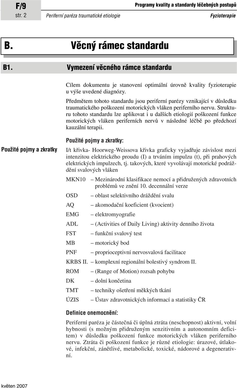 Předmětem tohoto standardu jsou periferní parézy vznikající v důsledku traumatického poškození motorických vláken periferního nervu.