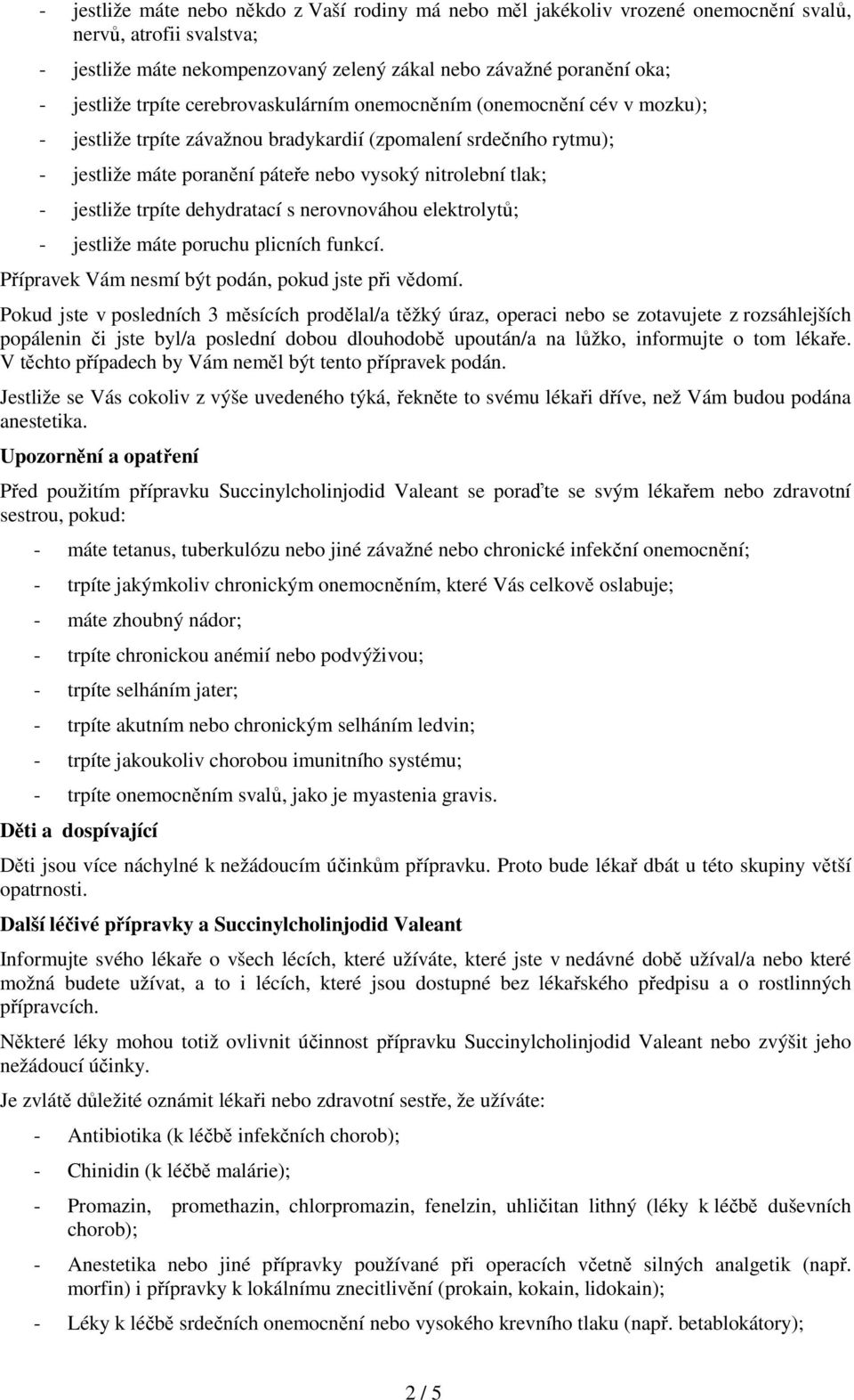 jestliže trpíte dehydratací s nerovnováhou elektrolytů; - jestliže máte poruchu plicních funkcí. Přípravek Vám nesmí být podán, pokud jste při vědomí.