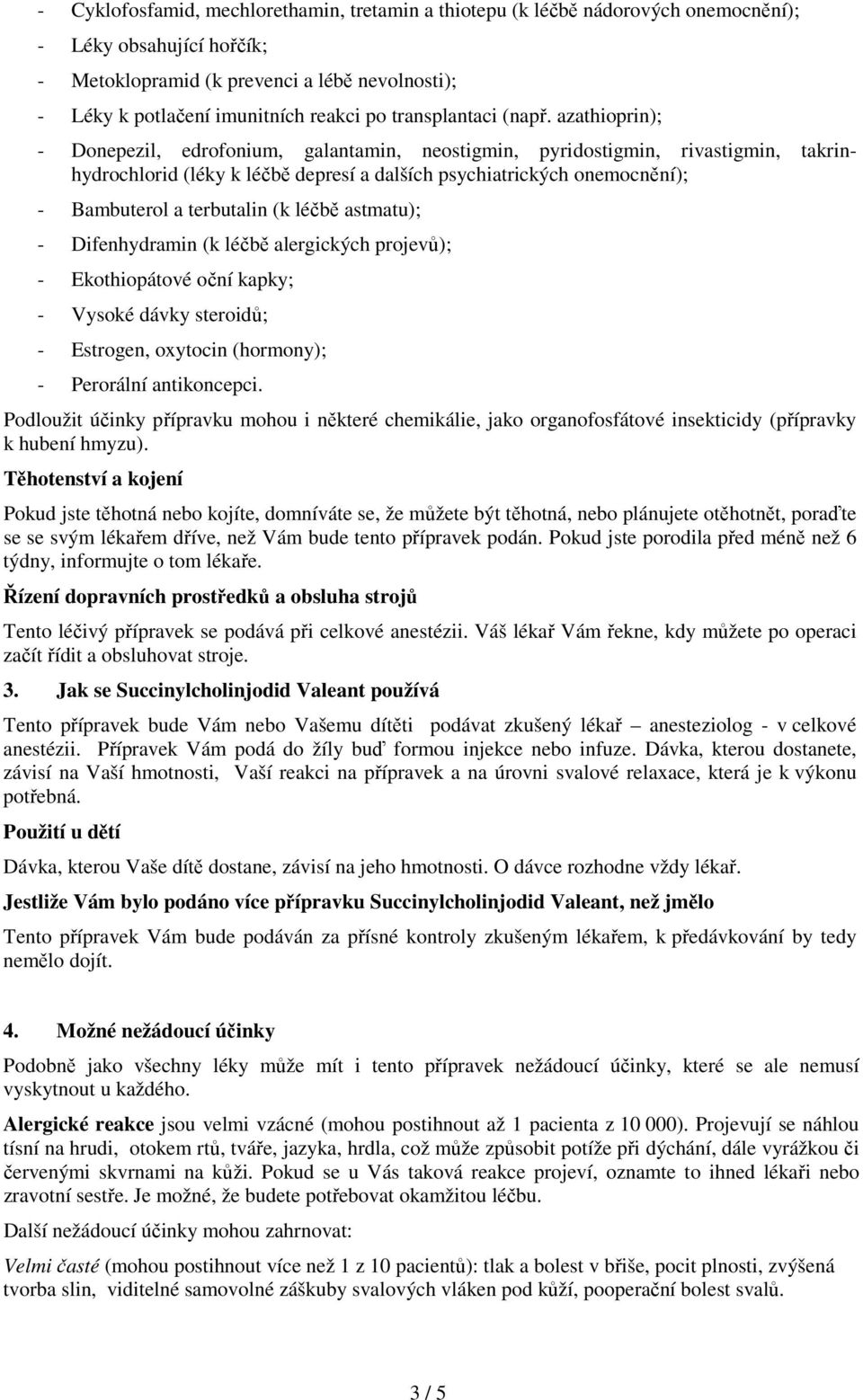 azathioprin); - Donepezil, edrofonium, galantamin, neostigmin, pyridostigmin, rivastigmin, takrinhydrochlorid (léky k léčbě depresí a dalších psychiatrických onemocnění); - Bambuterol a terbutalin (k