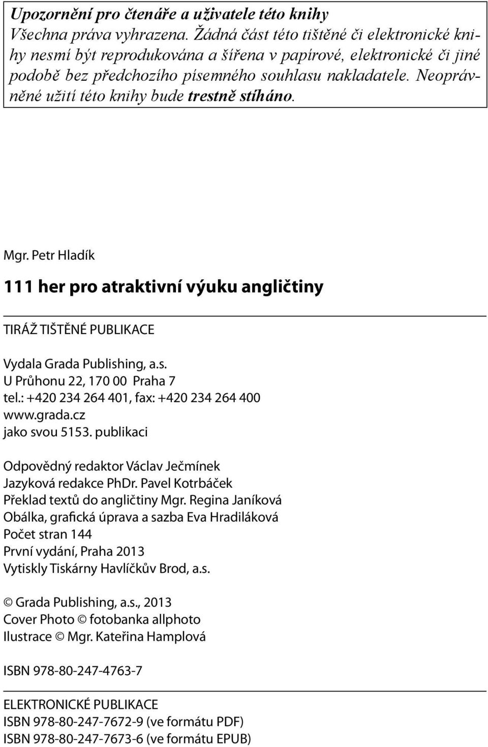 Neoprávněné užití této knihy bude trestně stíháno. Mgr. Petr Hladík 111 her pro atraktivní výuku angličtiny TIRÁŽ TIŠTĚNÉ PUBLIKACE Vydala Grada Publishing, a.s. U Průhonu 22, 170 00 Praha 7 tel.