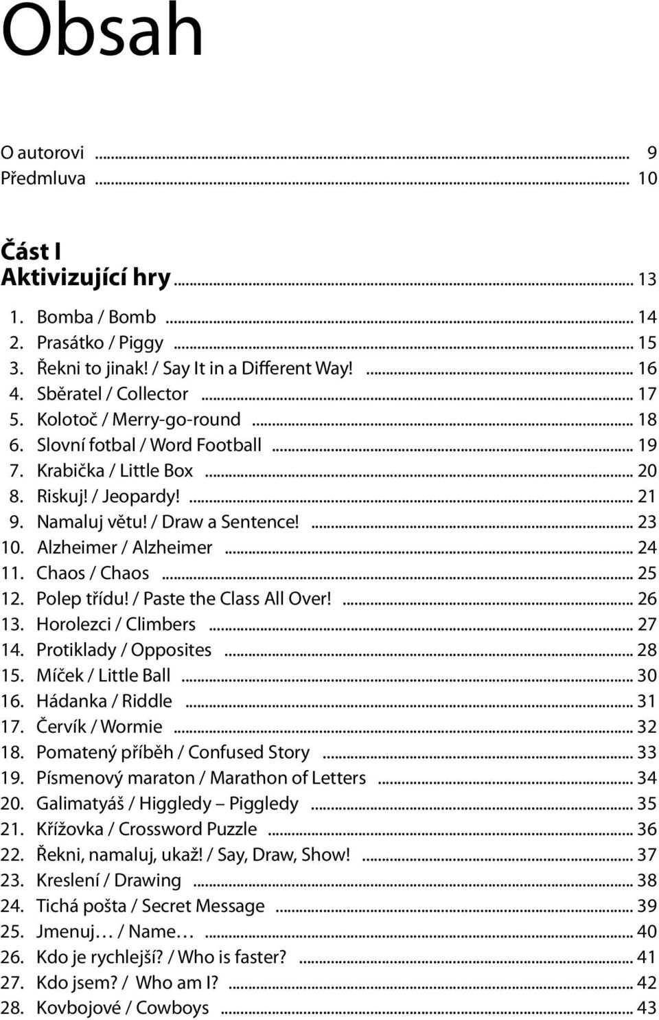 .. 24 11. Chaos / Chaos... 25 12. Polep třídu! / Paste the Class All Over!... 26 13. Horolezci / Climbers... 27 14. Protiklady / Opposites... 28 15. Míček / Little Ball... 30 16. Hádanka / Riddle.