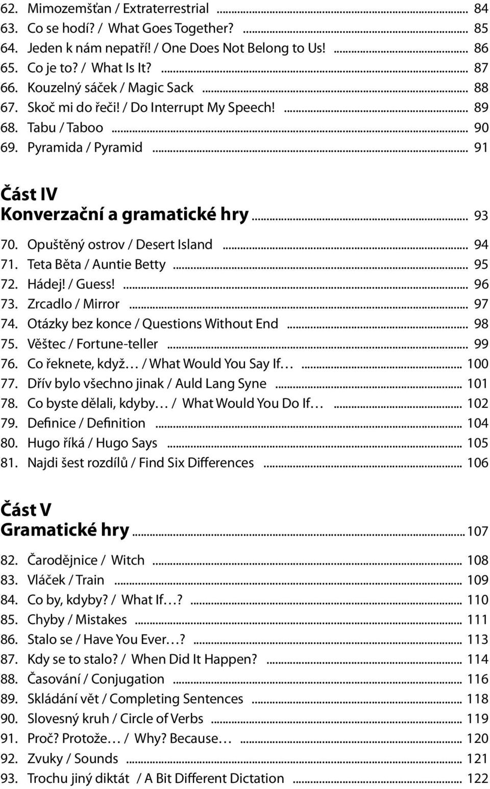 Opuštěný ostrov / Desert Island... 94 71. Teta Běta / Auntie Betty... 95 72. Hádej! / Guess!... 96 73. Zrcadlo / Mirror... 97 74. Otázky bez konce / Questions Without End... 98 75.