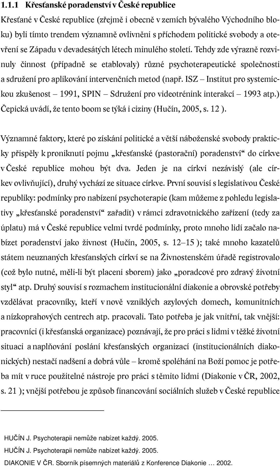 Tehdy zde výrazně rozvinuly činnost (případně se etablovaly) různé psychoterapeutické společnosti a sdružení pro aplikování intervenčních metod (např.