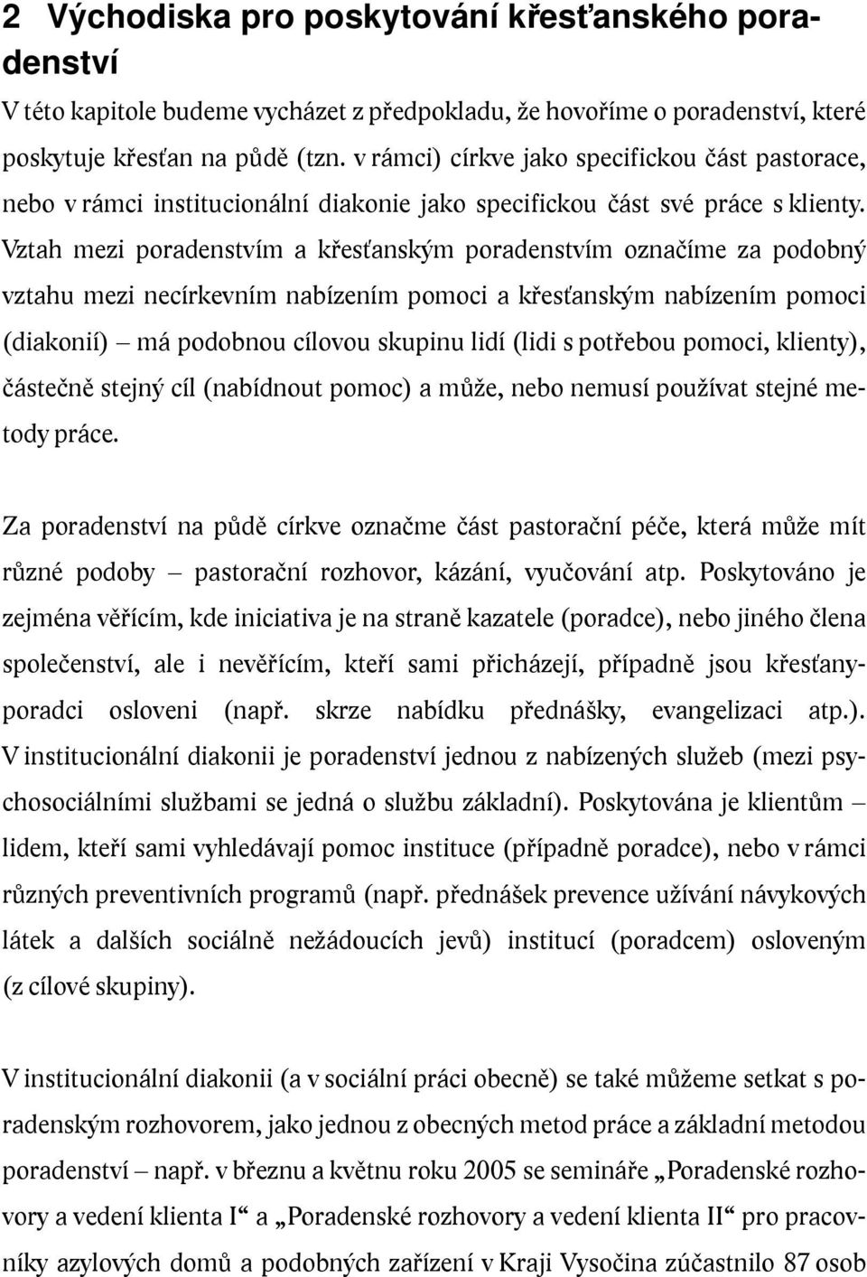 Vztah mezi poradenstvím a křesťanským poradenstvím označíme za podobný vztahu mezi necírkevním nabízením pomoci a křesťanským nabízením pomoci (diakonií) má podobnou cílovou skupinu lidí (lidi s