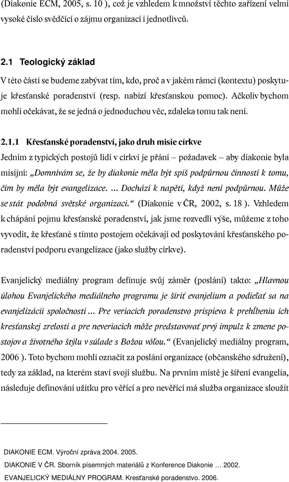 1 Křesťanské poradenství, jako druh misie církve Jedním z typických postojů lidí v církvi je přání požadavek aby diakonie byla misijní: Domnívám se, že by diakonie měla být spíš podpůrnou činností k