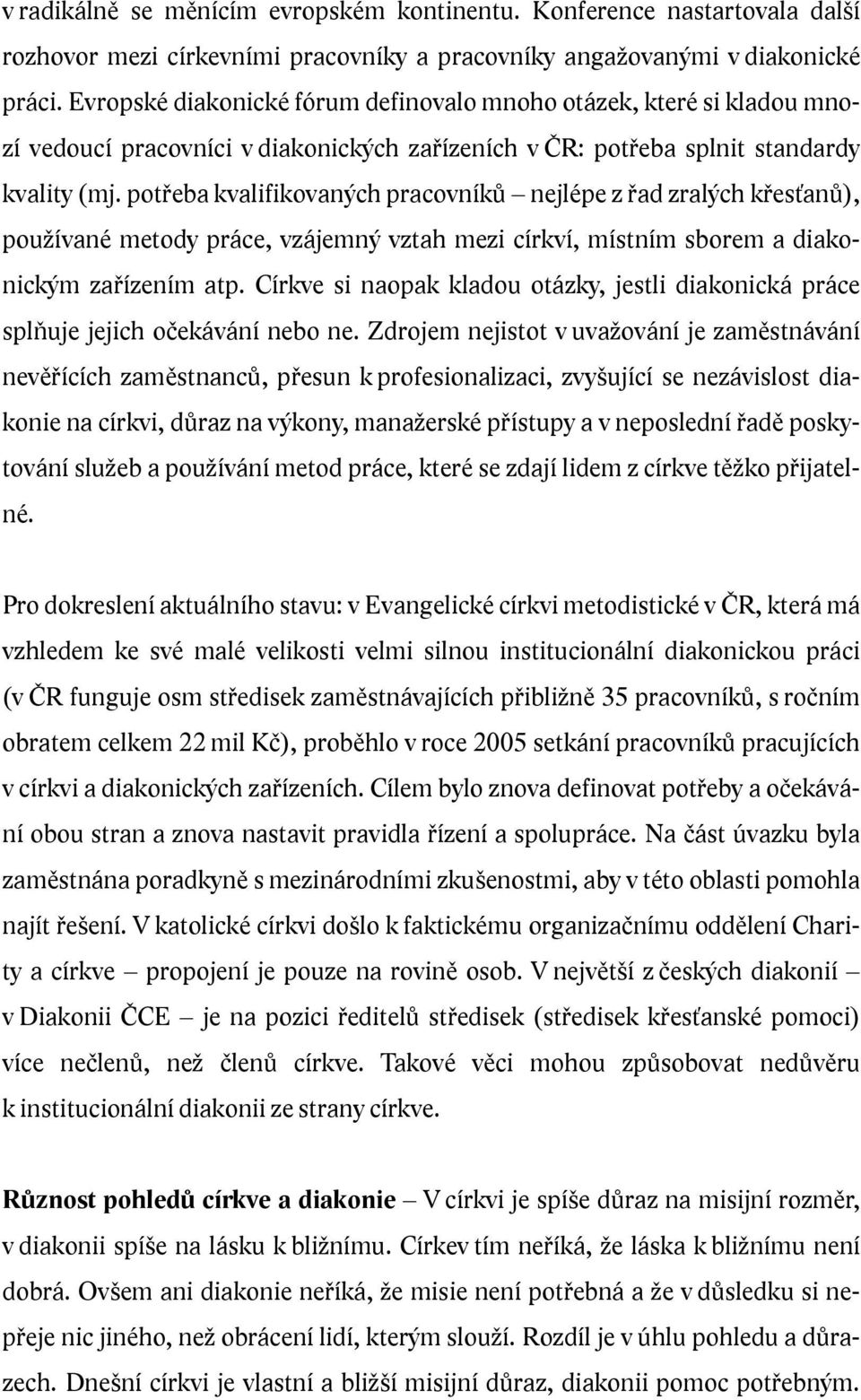 potřeba kvalifikovaných pracovníků nejlépe z řad zralých křesťanů), používané metody práce, vzájemný vztah mezi církví, místním sborem a diakonickým zařízením atp.