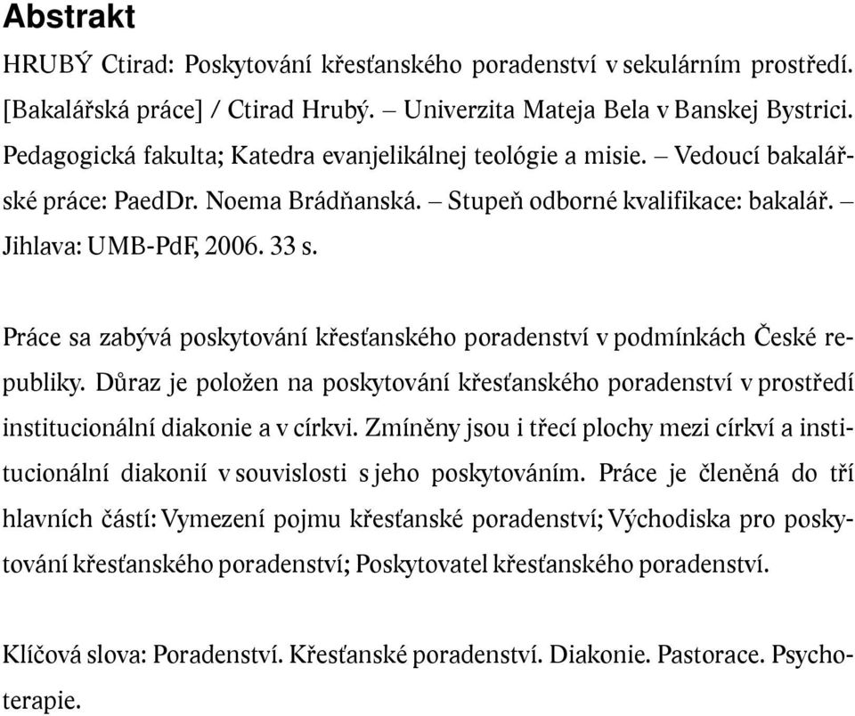 Práce sa zabývá poskytování křesťanského poradenství v podmínkách České republiky. Důraz je položen na poskytování křesťanského poradenství v prostředí institucionální diakonie a v církvi.