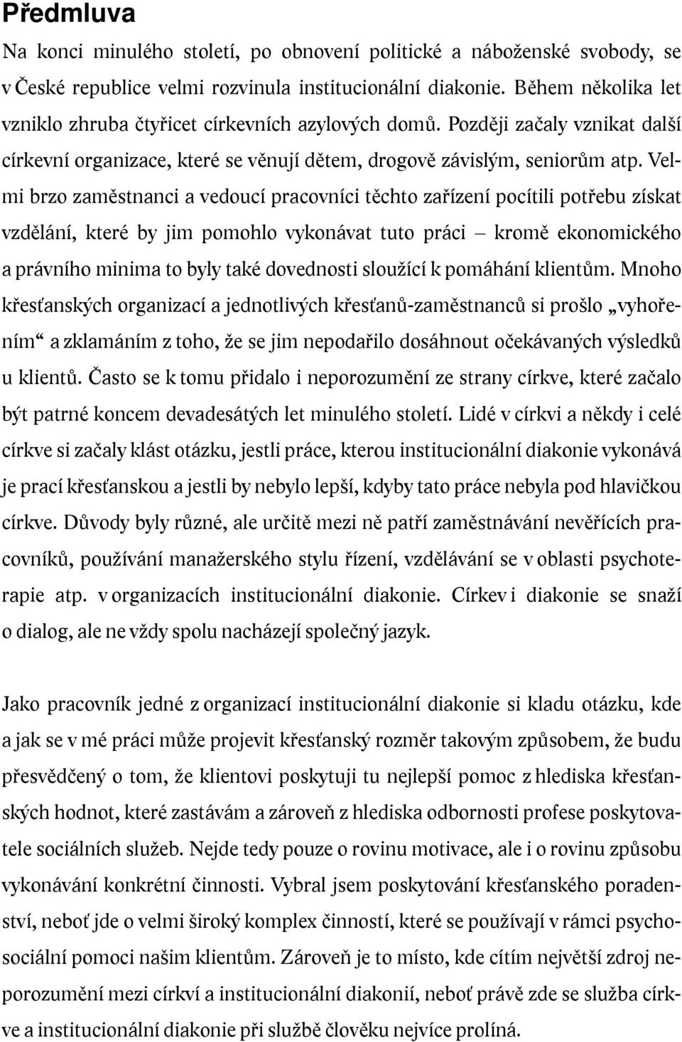 Velmi brzo zaměstnanci a vedoucí pracovníci těchto zařízení pocítili potřebu získat vzdělání, které by jim pomohlo vykonávat tuto práci kromě ekonomického a právního minima to byly také dovednosti