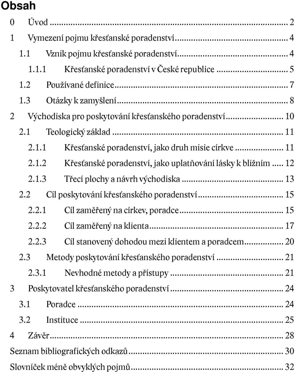 .. 12 2.1.3 Třecí plochy a návrh východiska... 13 2.2 Cíl poskytování křesťanského poradenství... 15 2.2.1 Cíl zaměřený na církev, poradce... 15 2.2.2 Cíl zaměřený na klienta... 17 2.2.3 Cíl stanovený dohodou mezi klientem a poradcem.