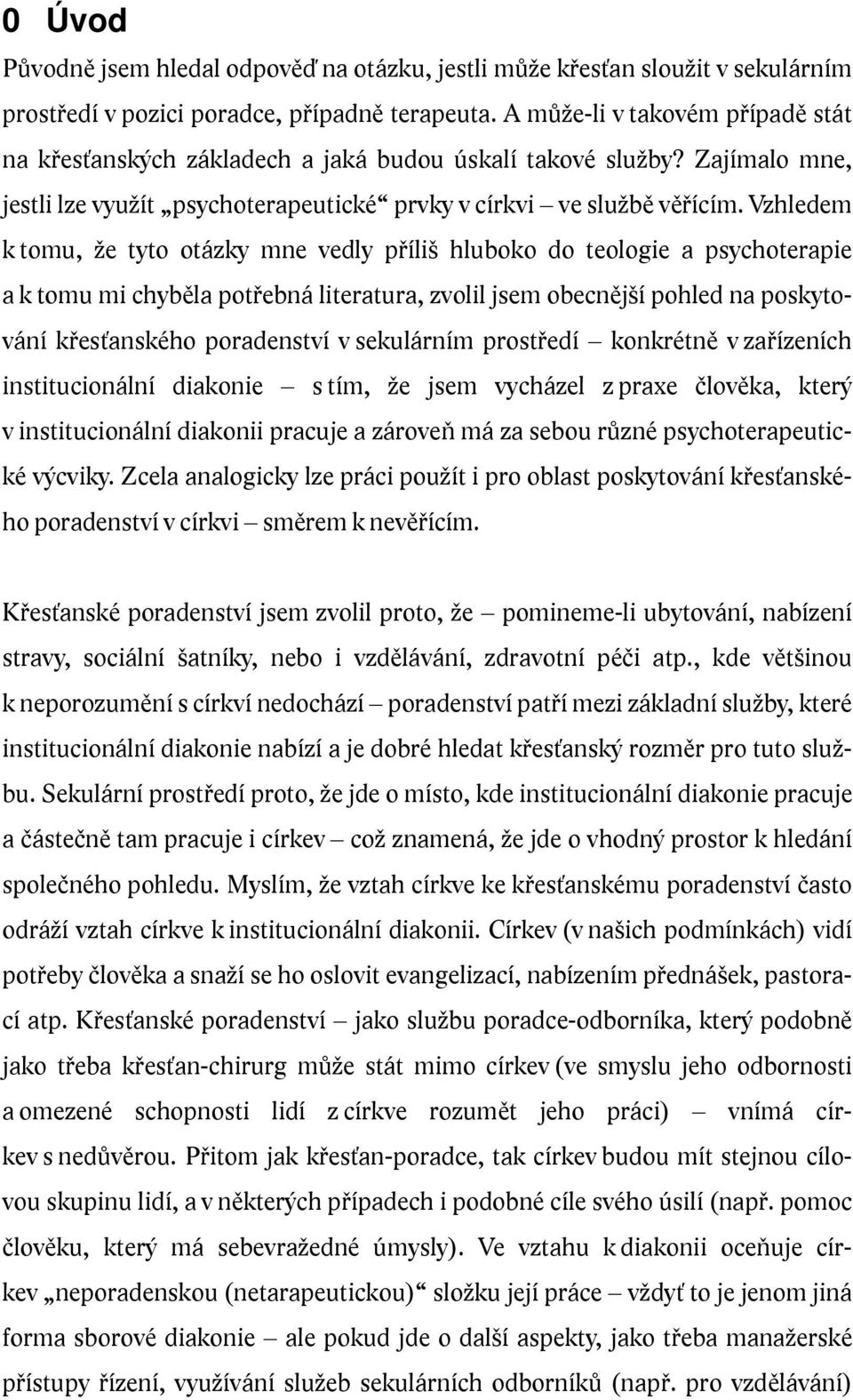 Vzhledem k tomu, že tyto otázky mne vedly příliš hluboko do teologie a psychoterapie a k tomu mi chyběla potřebná literatura, zvolil jsem obecnější pohled na poskytování křesťanského poradenství v