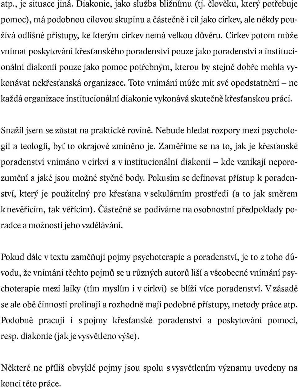 Církev potom může vnímat poskytování křesťanského poradenství pouze jako poradenství a institucionální diakonii pouze jako pomoc potřebným, kterou by stejně dobře mohla vykonávat nekřesťanská