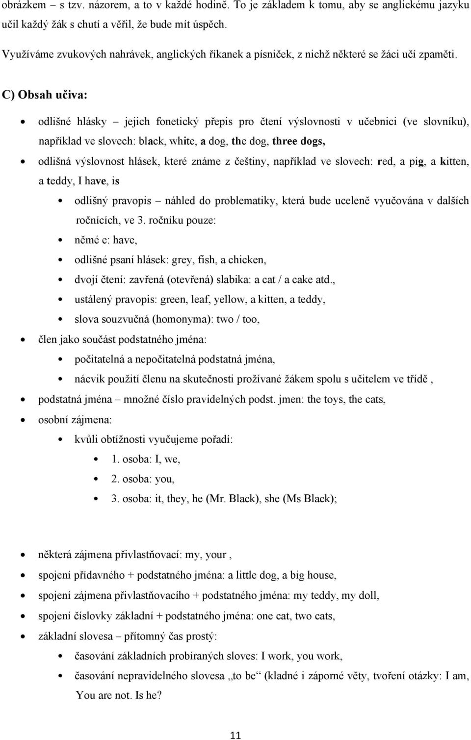 C) Obsah učiva: odlišné hlásky jejich fonetický přepis pro čtení výslovnosti v učebnici (ve slovníku), například ve slovech: black, white, a dog, the dog, three dogs, odlišná výslovnost hlásek, které