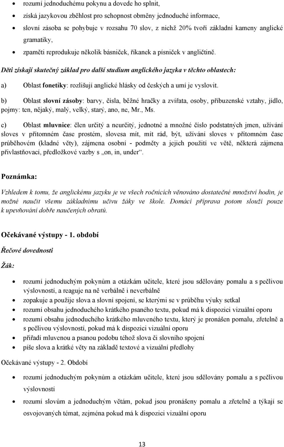 Děti získají skutečný základ pro další studium anglického jazyka v těchto oblastech: a) Oblast fonetiky: rozlišují anglické hlásky od českých a umí je vyslovit.