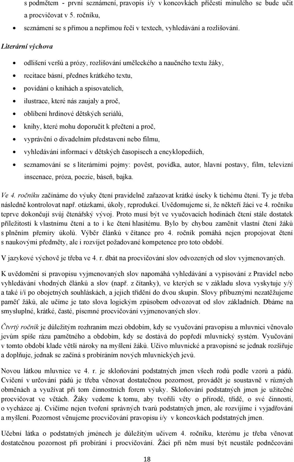 proč, oblíbení hrdinové dětských seriálů, knihy, které mohu doporučit k přečtení a proč, vyprávění o divadelním představení nebo filmu, vyhledávání informací v dětských časopisech a encyklopediích,