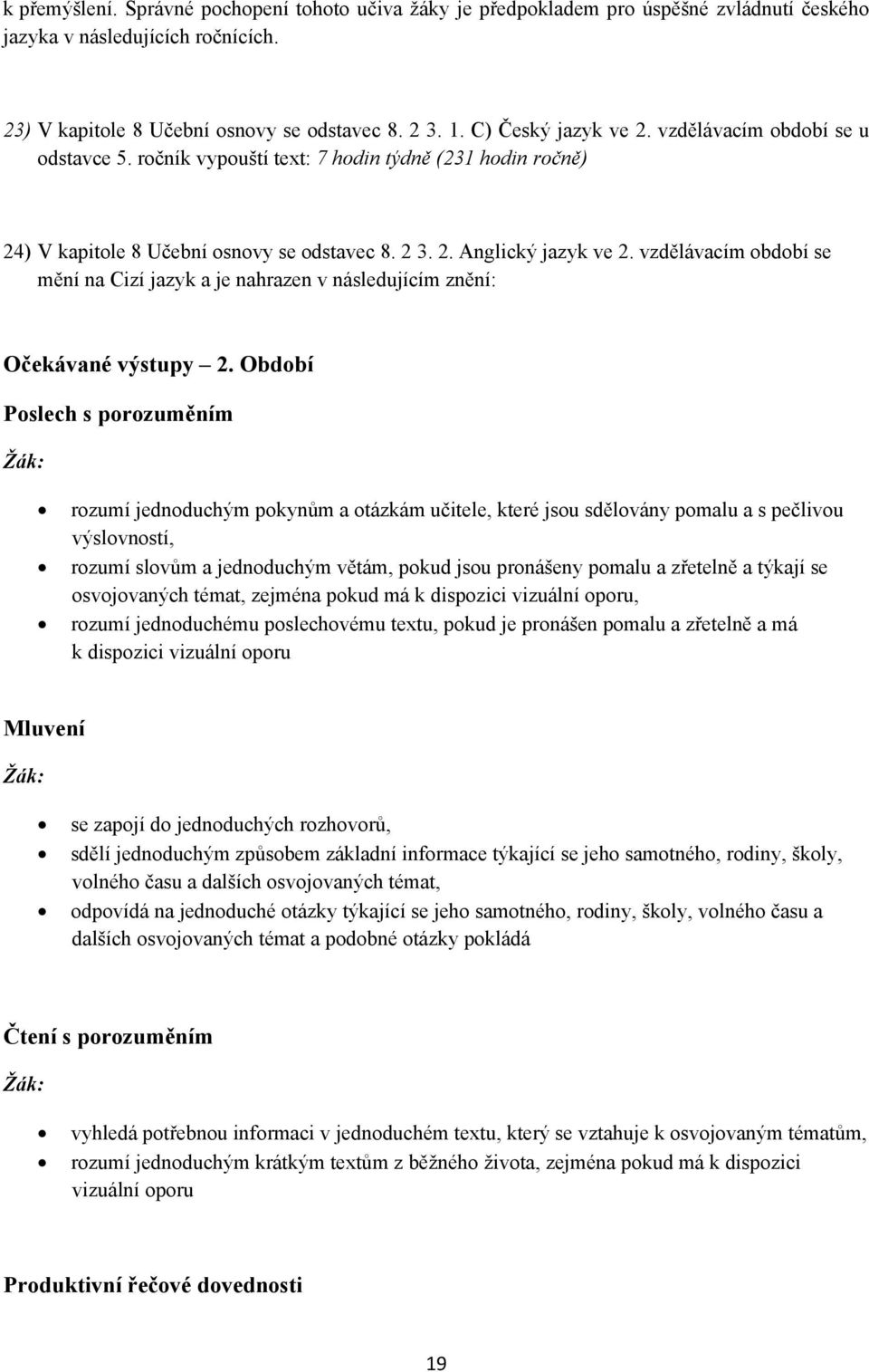 vzdělávacím období se mění na Cizí jazyk a je nahrazen v následujícím znění: Očekávané výstupy 2.