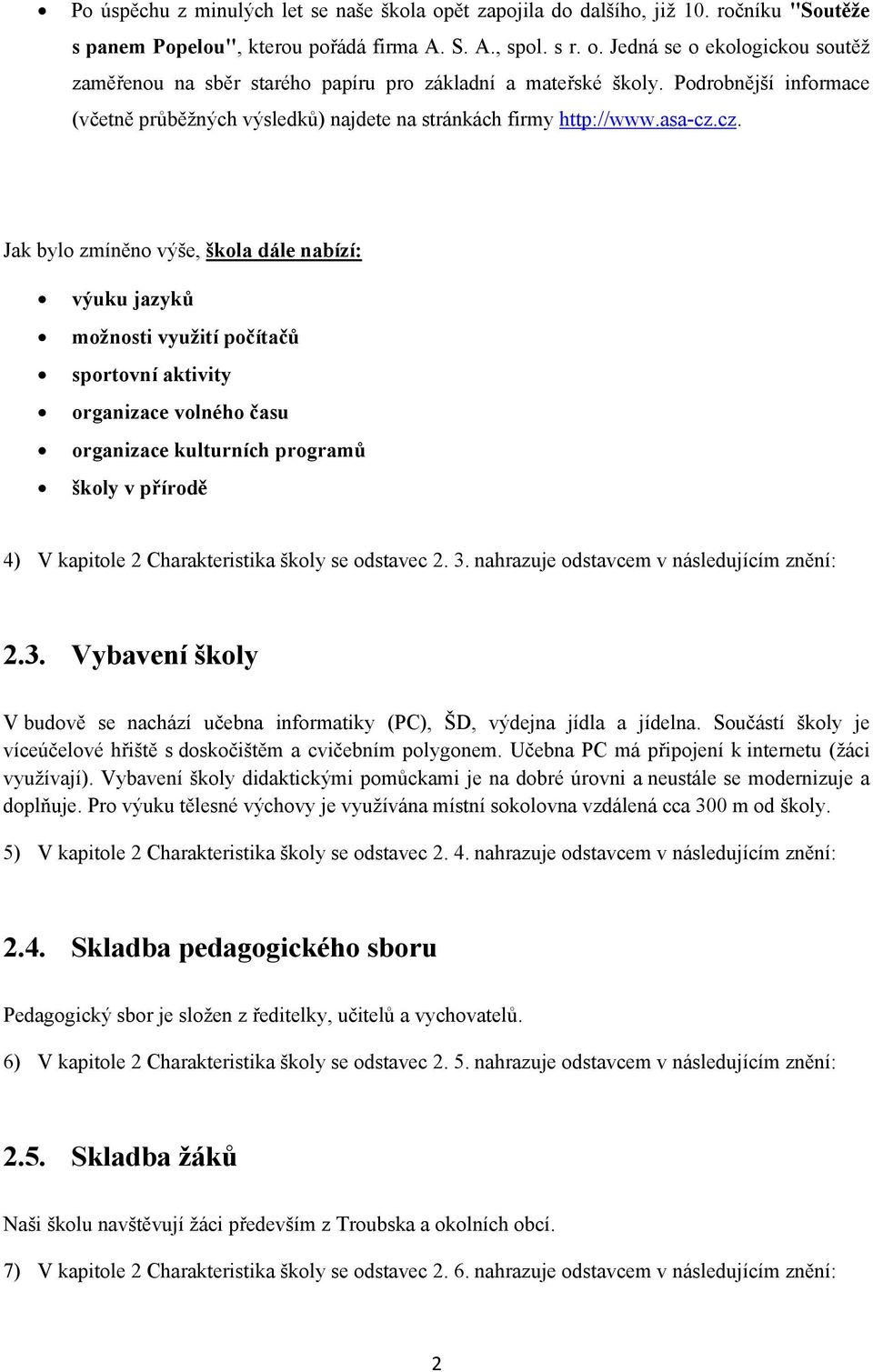 cz. Jak bylo zmíněno výše, škola dále nabízí: výuku jazyků možnosti využití počítačů sportovní aktivity organizace volného času organizace kulturních programů školy v přírodě 4) V kapitole 2