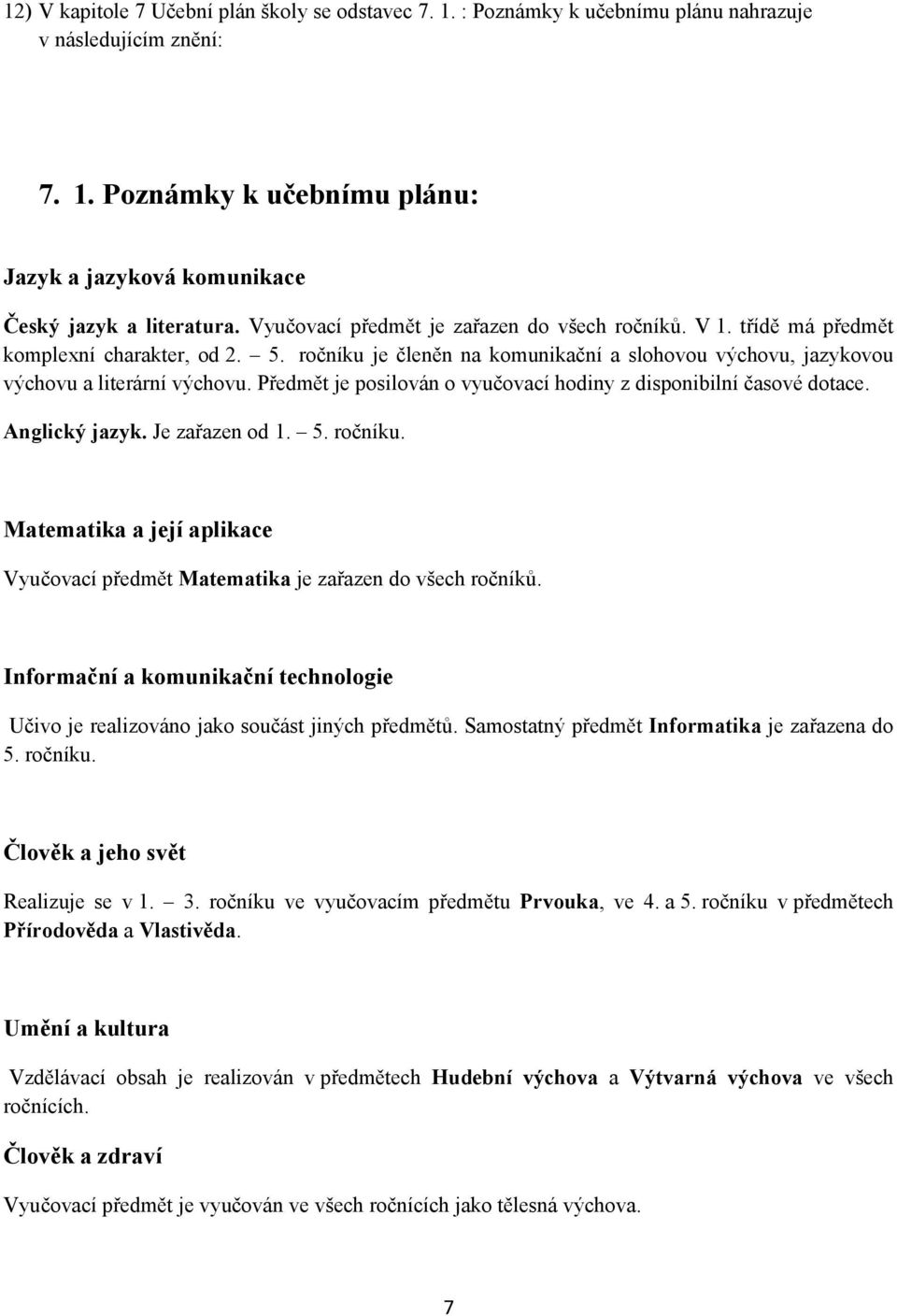 Předmět je posilován o vyučovací hodiny z disponibilní časové dotace. Anglický jazyk. Je zařazen od 1. 5. ročníku. Matematika a její aplikace Vyučovací předmět Matematika je zařazen do všech ročníků.