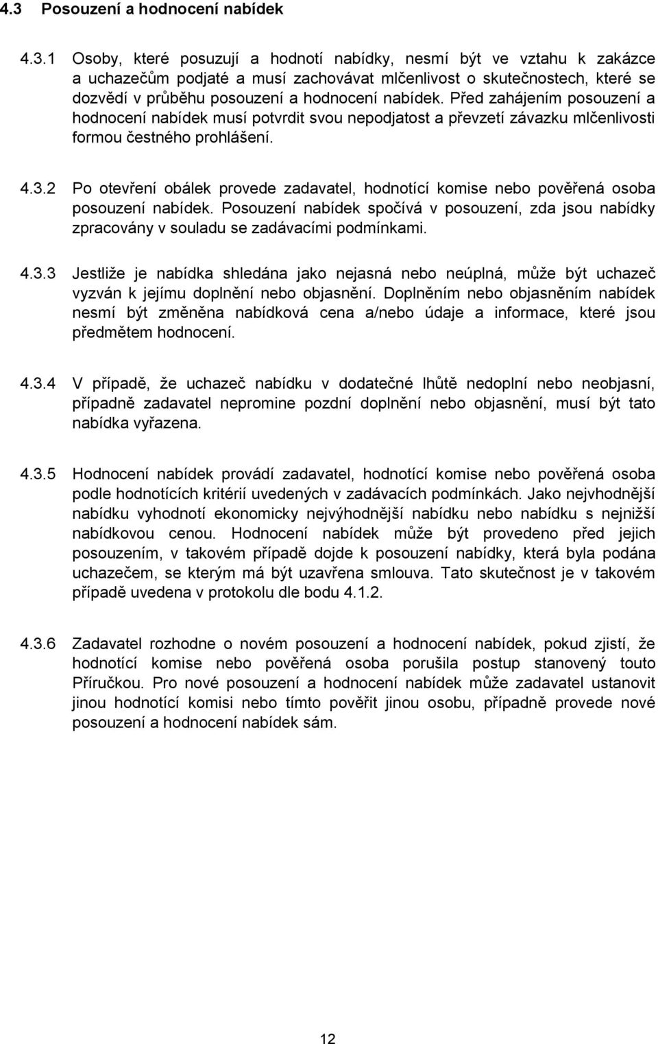 2 Po otevření obálek provede zadavatel, hodnotící komise nebo pověřená osoba posouzení nabídek. Posouzení nabídek spočívá v posouzení, zda jsou nabídky zpracovány v souladu se zadávacími podmínkami.