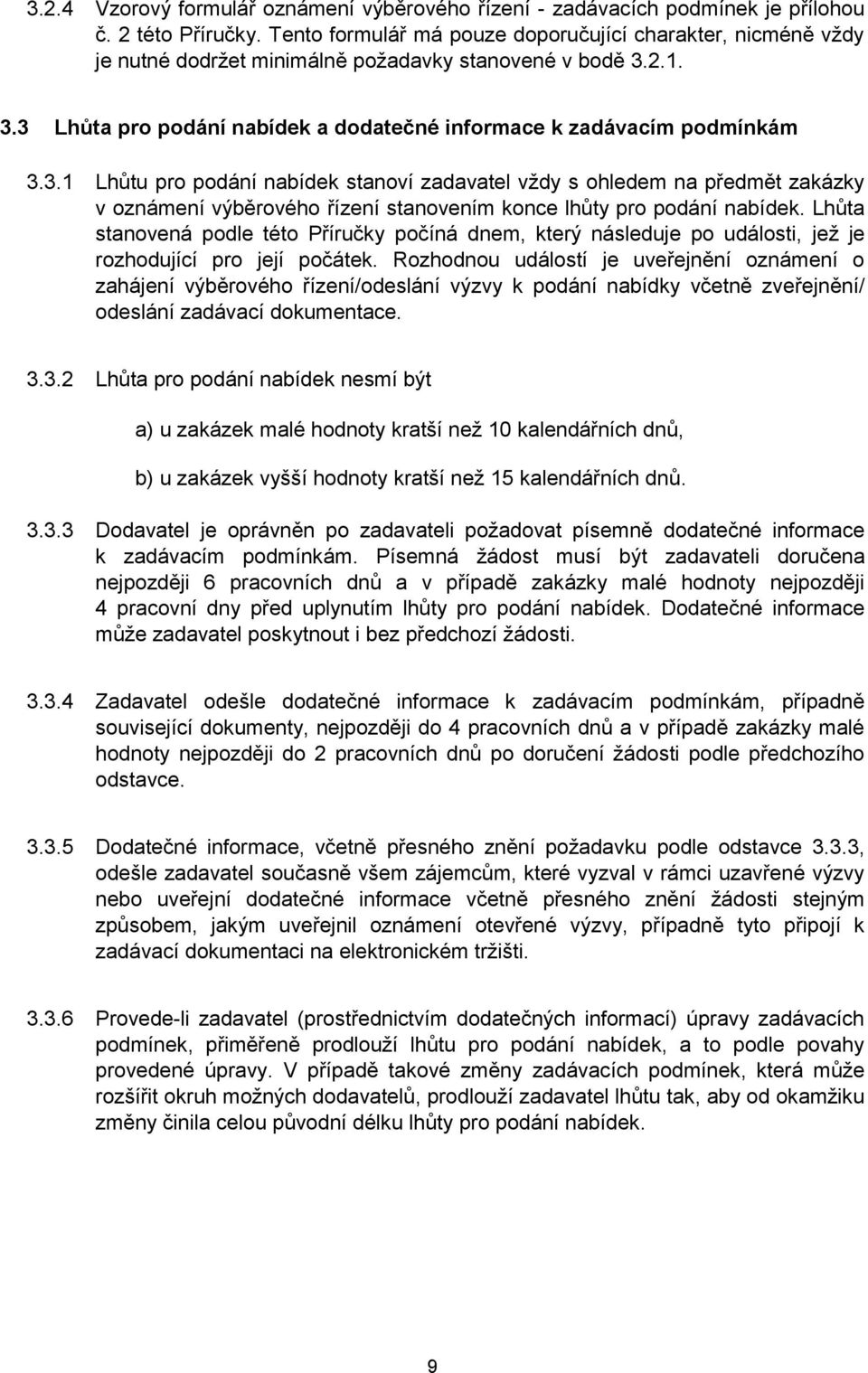 2.1. 3.3 Lhůta pro podání nabídek a dodatečné informace k zadávacím podmínkám 3.3.1 Lhůtu pro podání nabídek stanoví zadavatel vždy s ohledem na předmět zakázky v oznámení výběrového řízení stanovením konce lhůty pro podání nabídek.