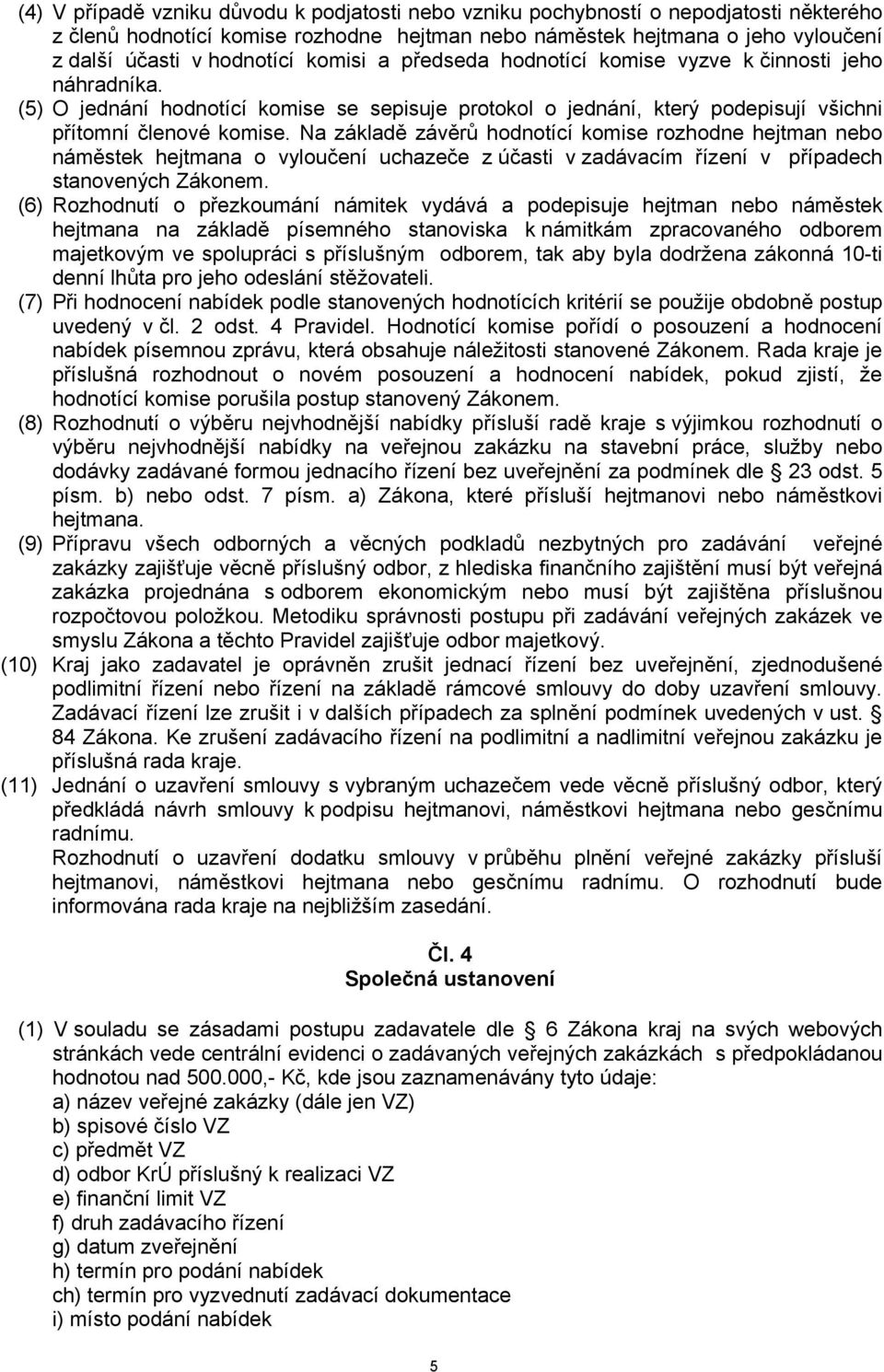 Na základě závěrů hodnotící komise rozhodne hejtman nebo náměstek hejtmana o vyloučení uchazeče z účasti v zadávacím řízení v případech stanovených Zákonem.