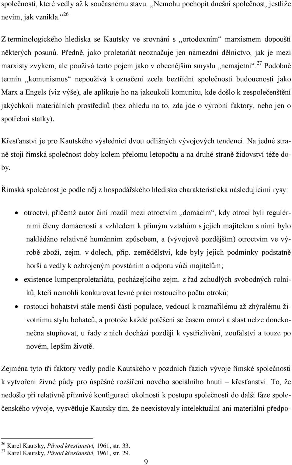 Předně, jako proletariát neoznačuje jen námezdní dělnictvo, jak je mezi marxisty zvykem, ale pouţívá tento pojem jako v obecnějším smyslu nemajetní.