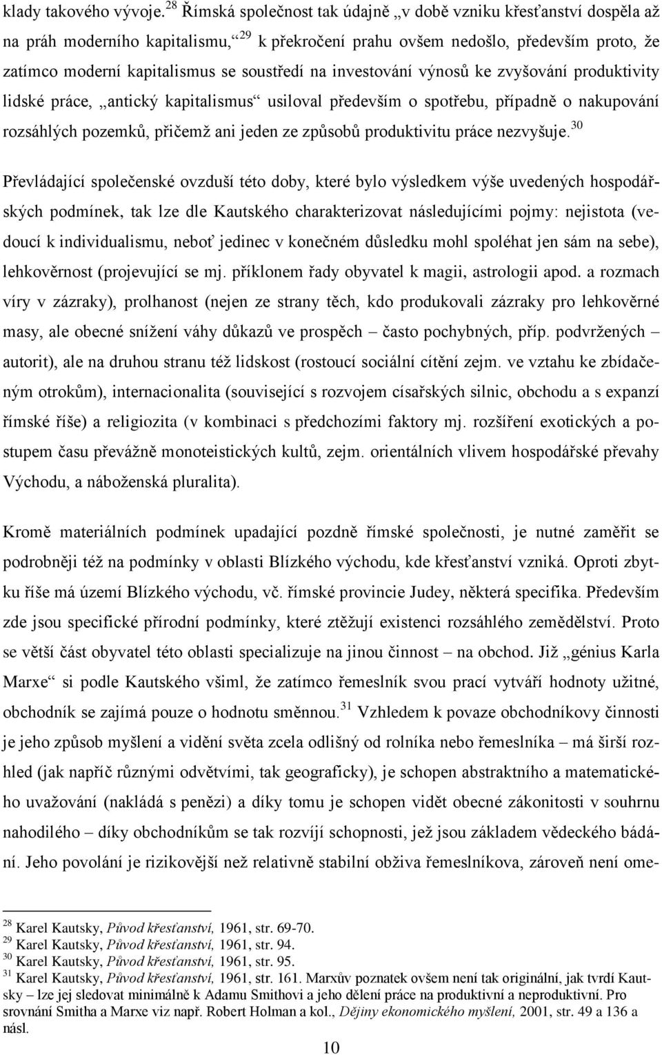 na investování výnosů ke zvyšování produktivity lidské práce, antický kapitalismus usiloval především o spotřebu, případně o nakupování rozsáhlých pozemků, přičemţ ani jeden ze způsobů produktivitu